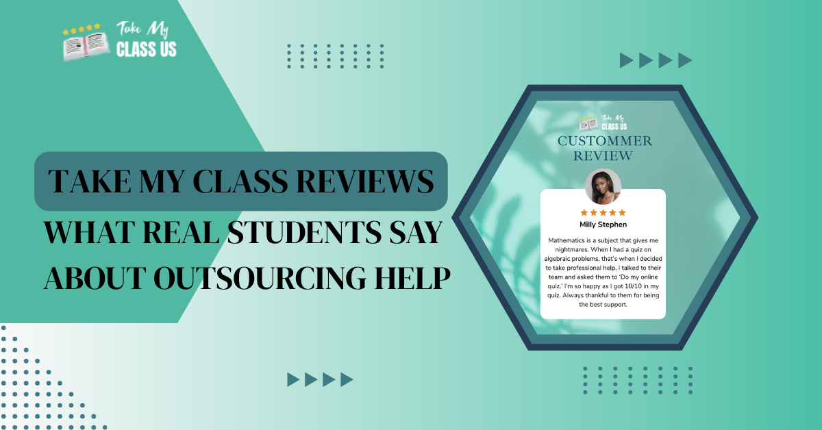 Take My Class Reviews: What Real Students Say about Outsourcing Help